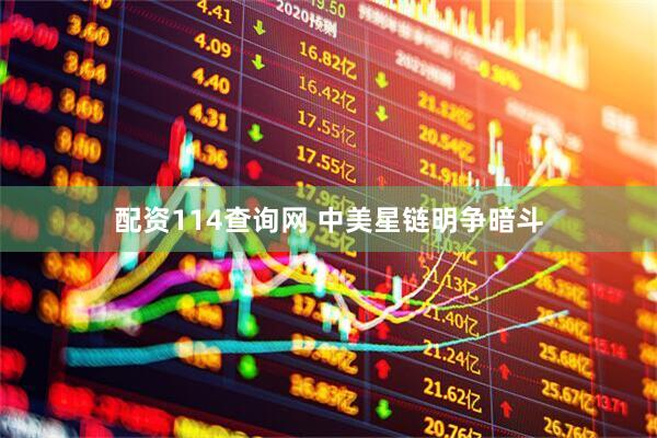 配资114查询网 中美星链明争暗斗